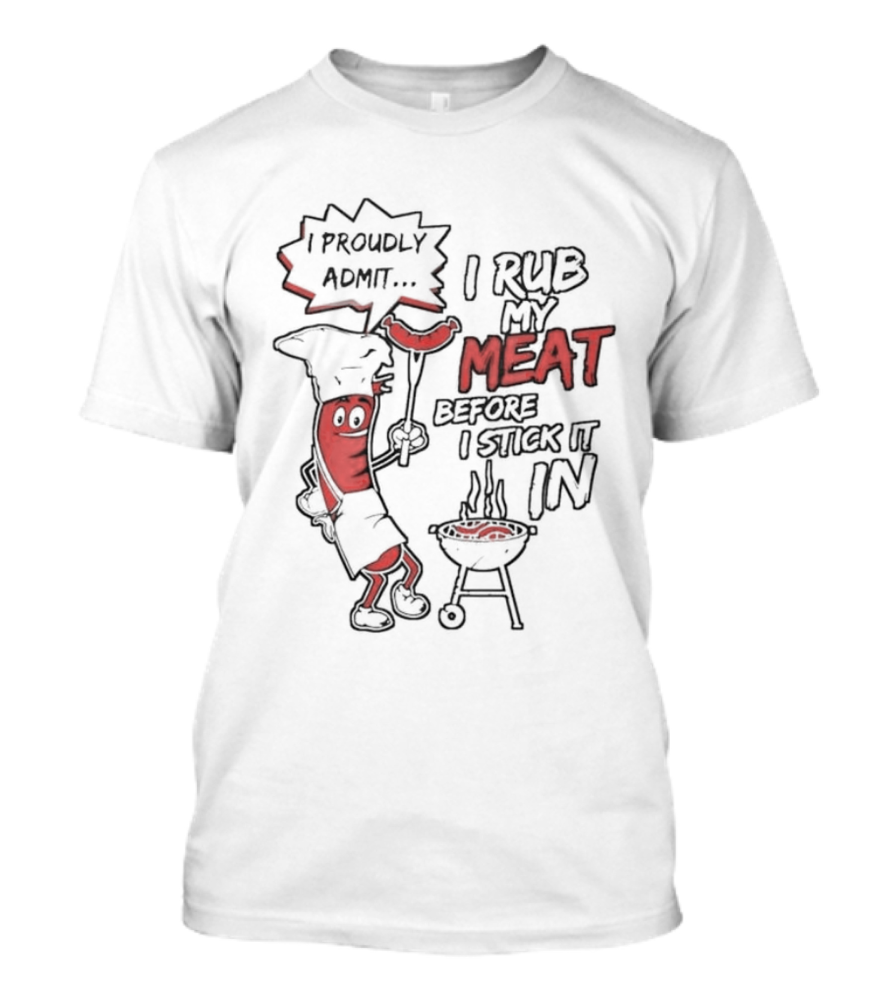 I Proudly Admit I Rub My Meat Before I Stick It In Hotdog BBQ Chef Grill T-Shirt