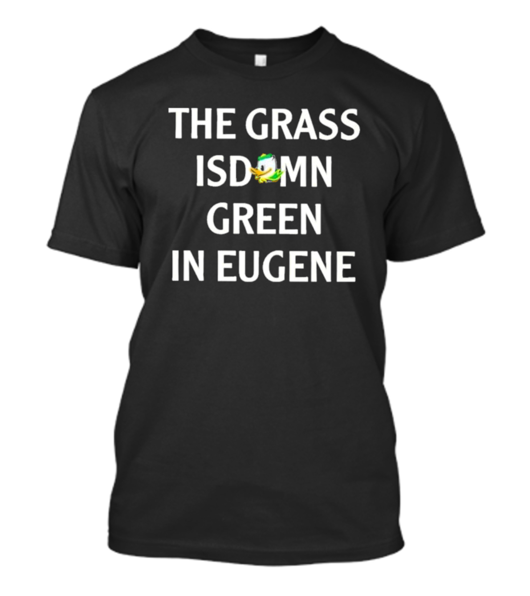 The Grass Isdomn Green In Eugene Oregon Ducks Football T-Shirt