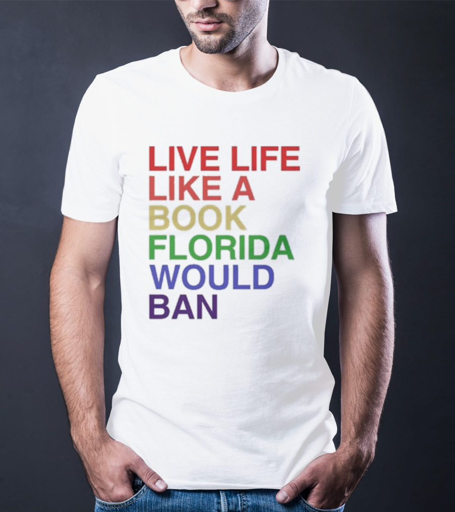 Book Florida Would Ban Live Life Like A Pride Month T-Shirt