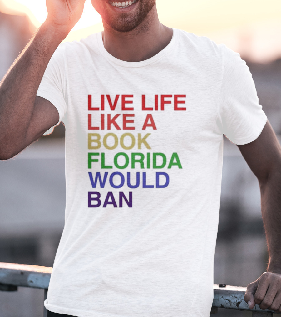 Book Florida Would Ban Live Life Like A Pride Month T-Shirt