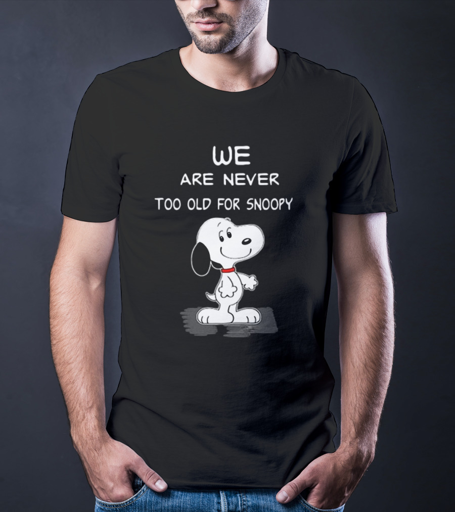 We Are Never Too Old For Snoopy Peanuts Classic Cartoon Humor T-Shirt