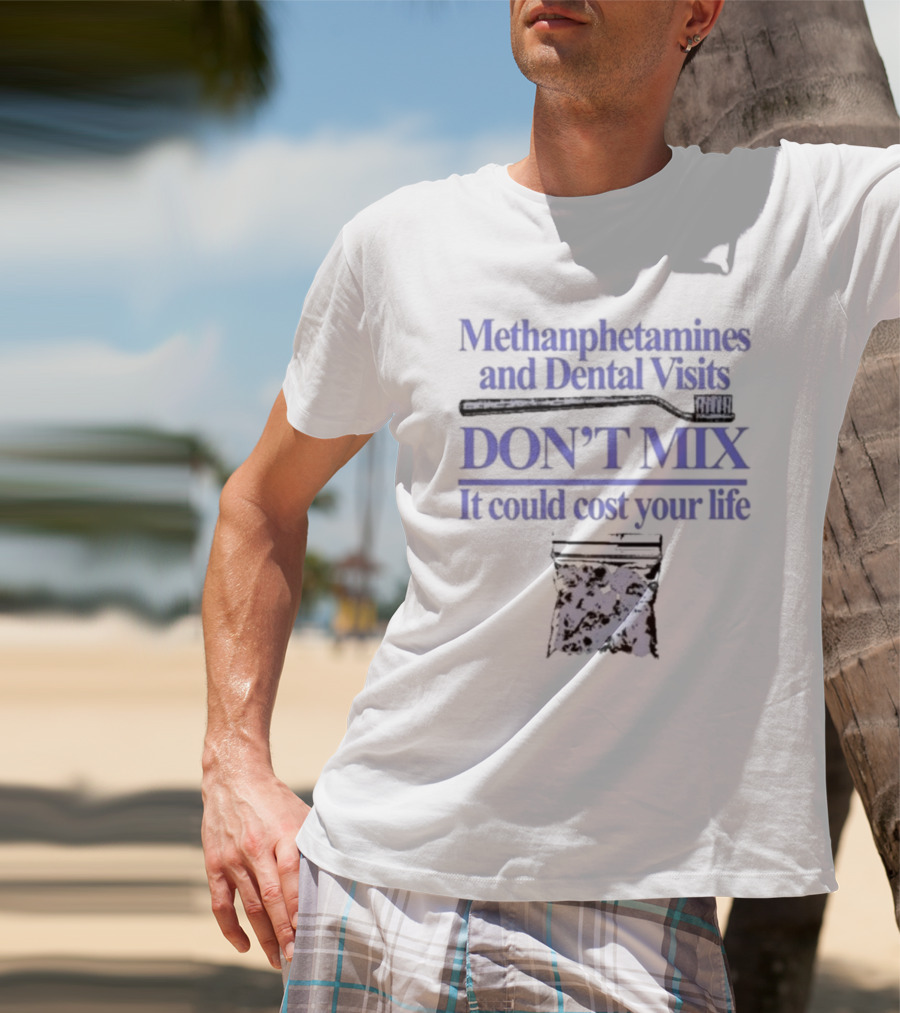 Methamphetamines And Dental Visits Don't Mix It Could Cost Your Life Toothbrush Warning T-Shirt