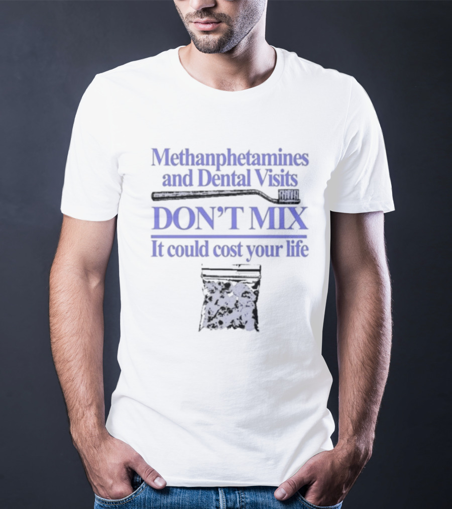 Methamphetamines And Dental Visits Don't Mix It Could Cost Your Life Toothbrush Warning T-Shirt