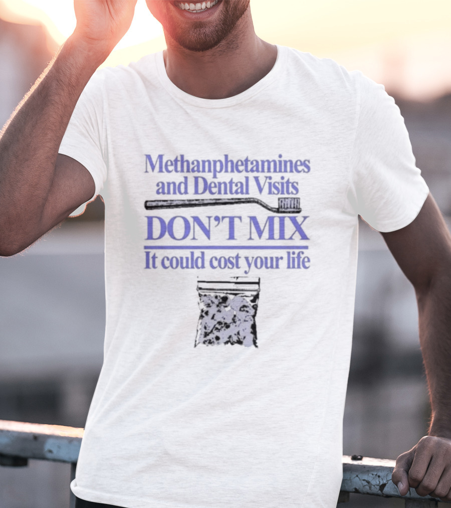Methamphetamines And Dental Visits Don't Mix It Could Cost Your Life Toothbrush Warning T-Shirt