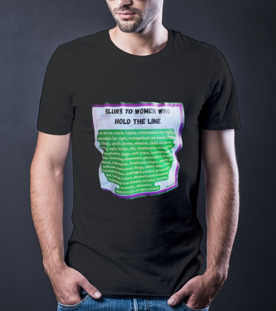 Slurs To Women Who Hold The Line GC Ultras Nazis Bigots Extremists Far Right Evangelical TERFs Gargoyles Of Beelzebub T-Shirt