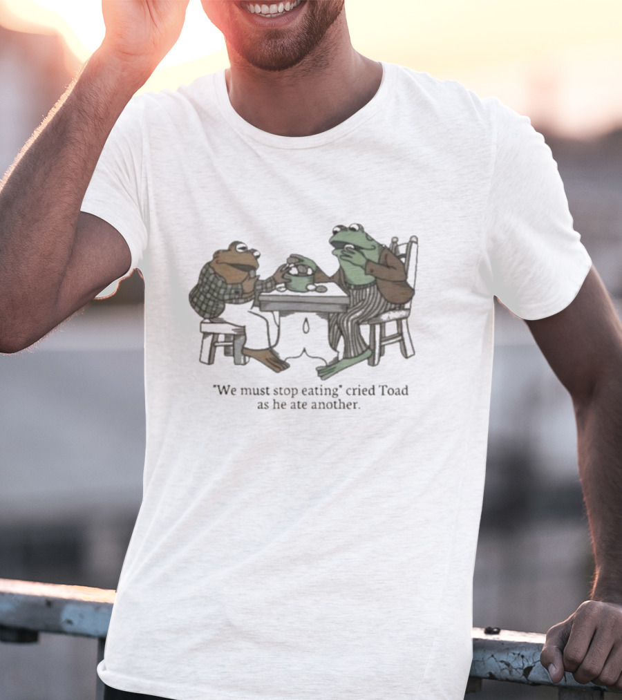 We Must Stop Eating Cried Toad As He Ate Another Toad Sitting At Table Eating T-Shirt