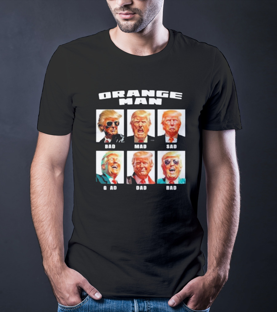 Orange Man Bad Mad Sad Glad Dad Rad T-Shirt