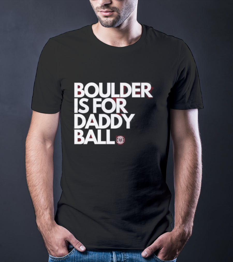 Boulder Is For Daddy Ball BBB T-Shirt