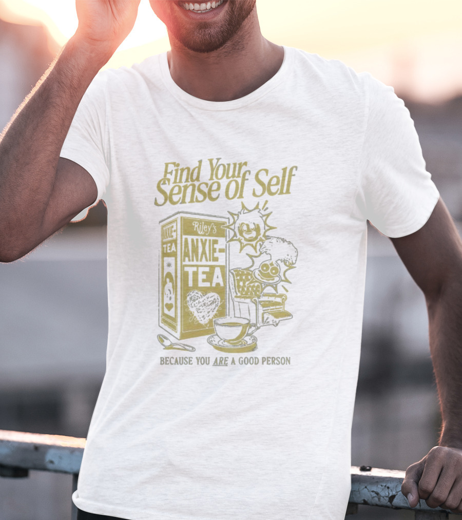 Find Your Sense Of Self Riley’s Anxie-Tea Because You Are A Good Person T-Shirt