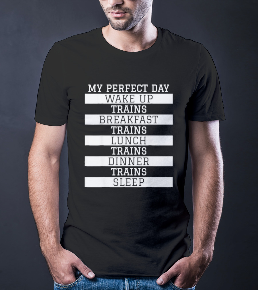 My Perfect Day Wake Up Trains Breakfast Trains Lunch Trains Dinner Trains Sleep Schedule T-Shirt
