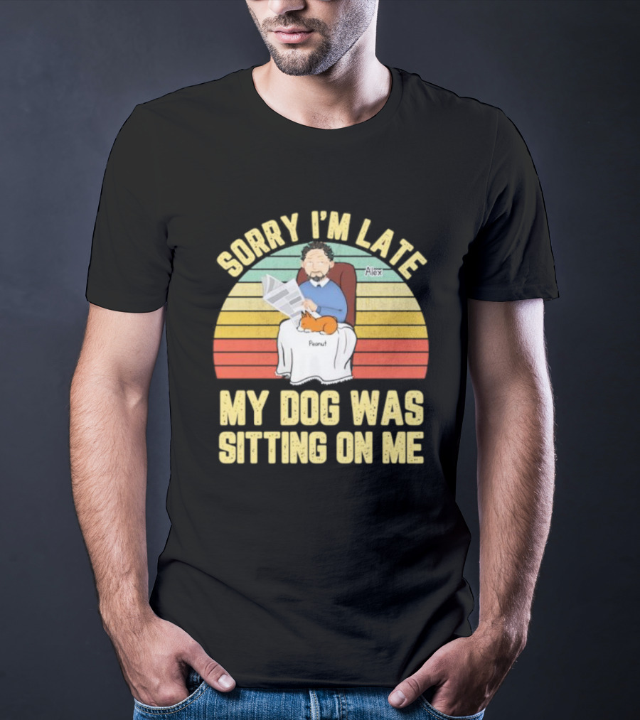 Sorry I’m Late My Dog Was Sitting On Me Alex Peanut T-Shirt