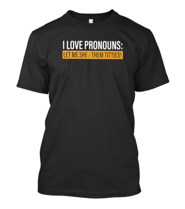 I Love Pronouns Let Me She Them Titties T-Shirt