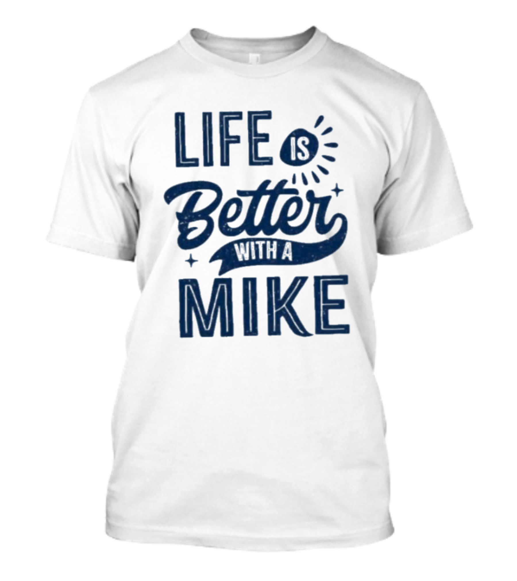 Life Is Better With A Mike T-Shirt