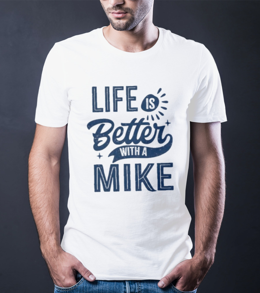 Life Is Better With A Mike T-Shirt