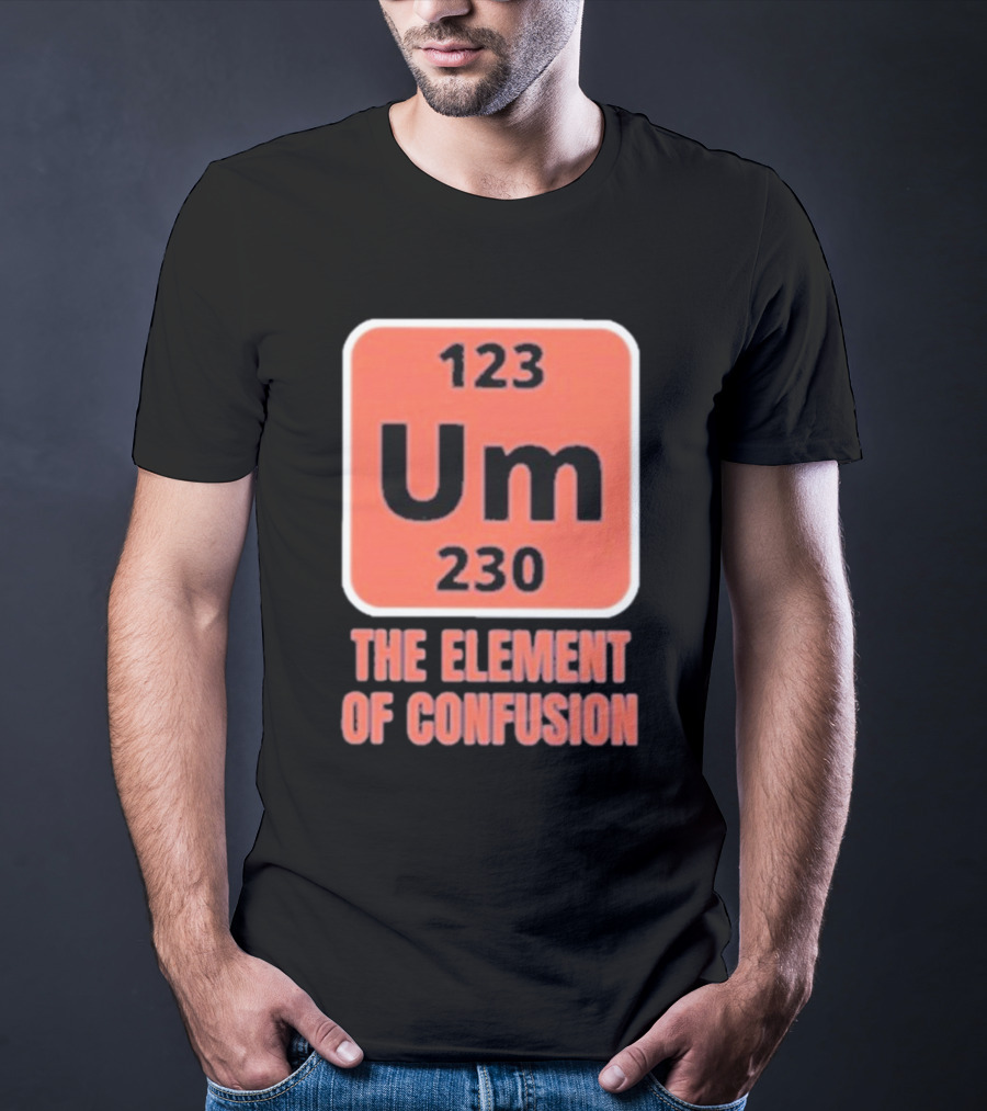 123 Um 230 The Element Of Confusion Chemistry Periodic Table T-Shirt