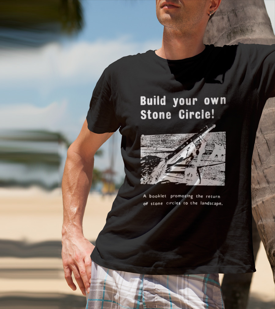 Build Your Own Stone Circle A Booklet Promoting The Return Of Stone Circles To The Landscape T-Shirt