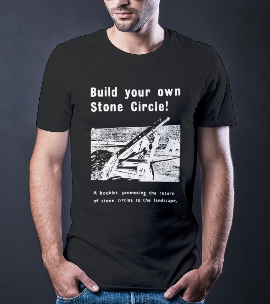 Build Your Own Stone Circle A Booklet Promoting The Return Of Stone Circles To The Landscape T-Shirt