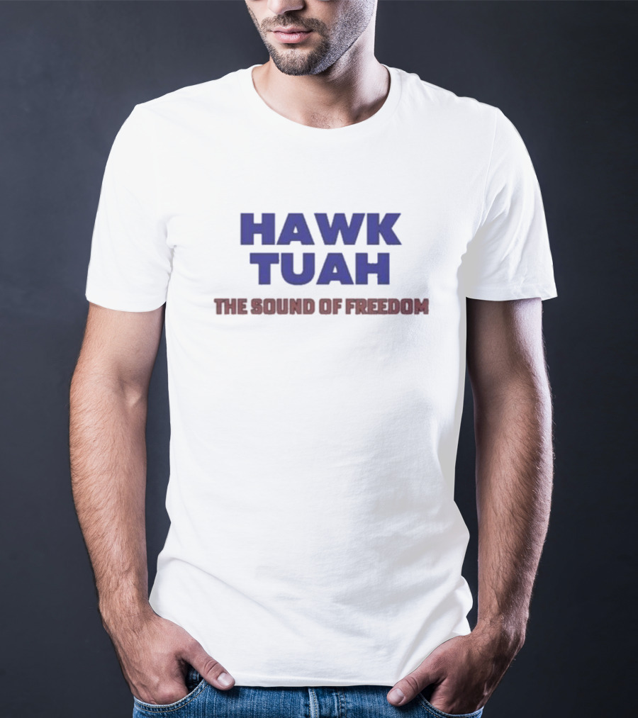 Hawk Tuah The Sound Of Freedom Liberty Hawk Call T-Shirt