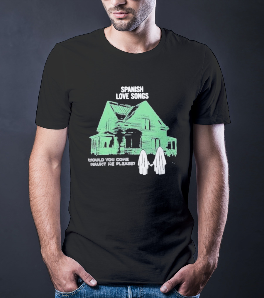 Spanish Love Songs Would You Come Haunt Me Please Haunted House Ghosts T-Shirt