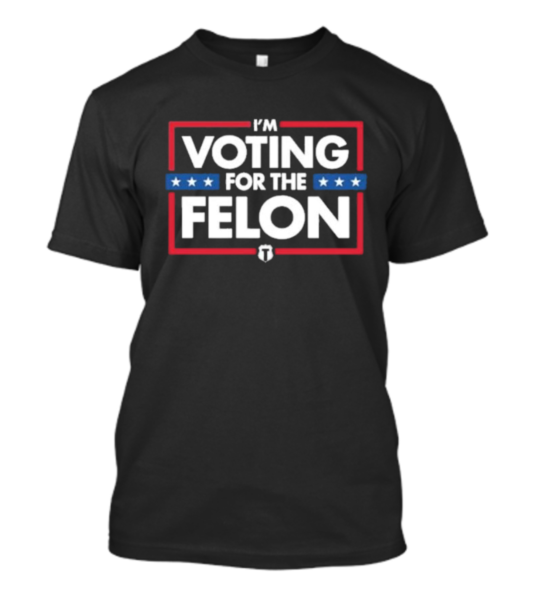 I'm Voting For The Felon Stars Red White Blue T T-Shirt