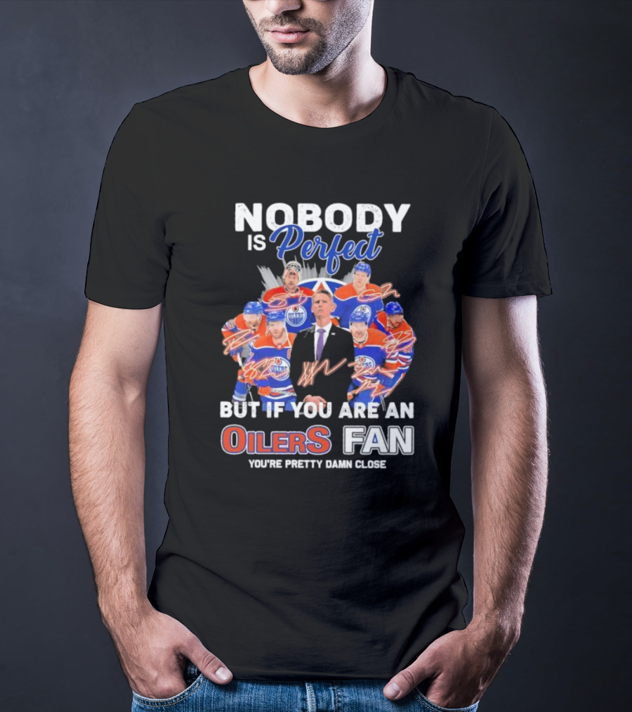 Nobody Is Perfect But If You Are An Oilers Fan You're Pretty Damn Close Edmonton Hockey Players Signatures T-Shirt
