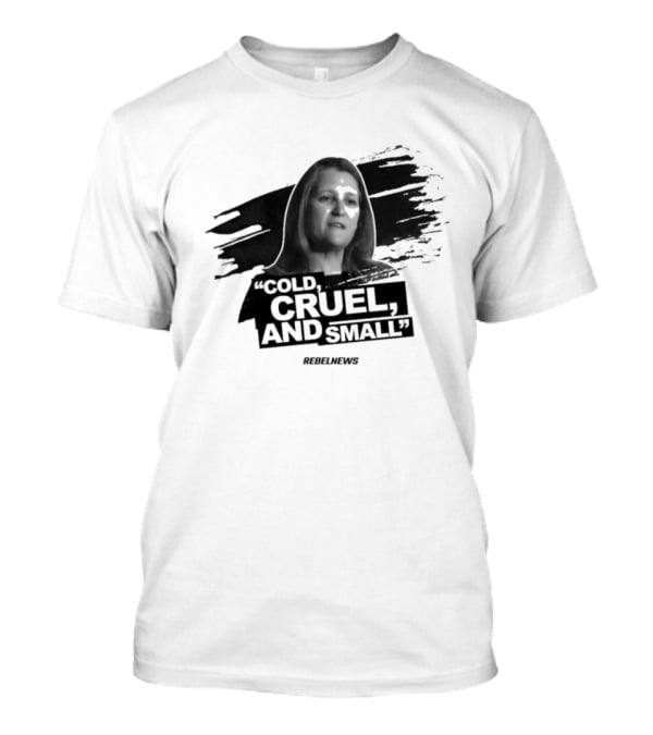 Chrystia Freeland Cold Cruel And Small Rebel News T-Shirt
