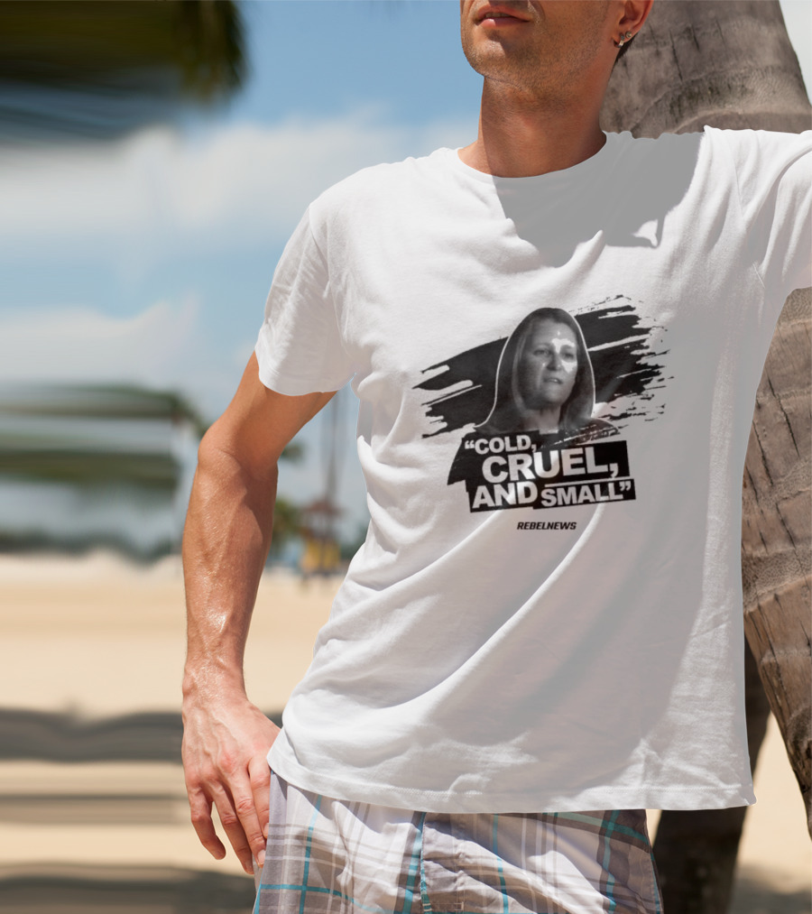 Chrystia Freeland Cold Cruel And Small Rebel News T-Shirt