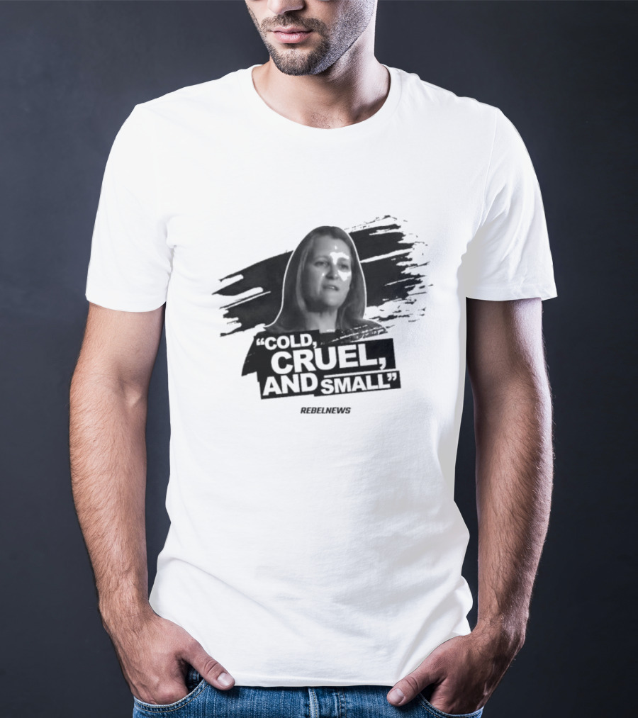 Chrystia Freeland Cold Cruel And Small Rebel News T-Shirt