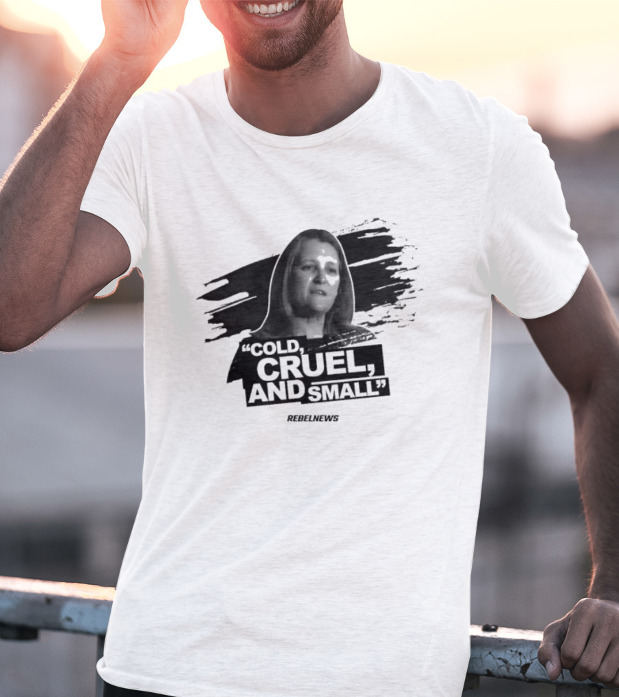 Chrystia Freeland Cold Cruel And Small Rebel News T-Shirt