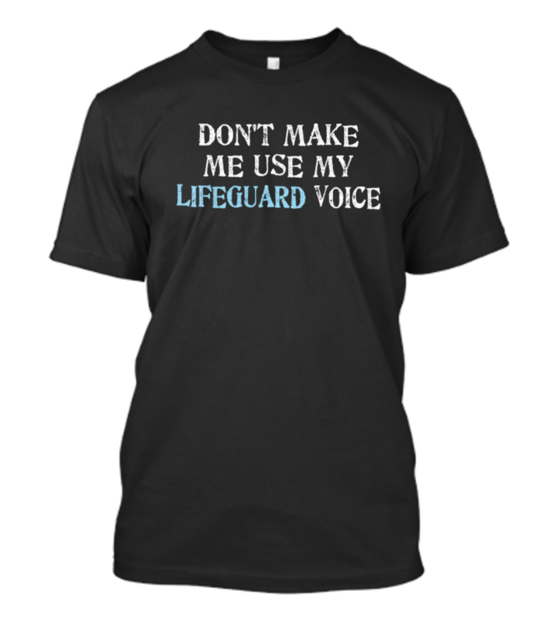 DON'T MAKE ME USE MY LIFEGUARD VOICE T-Shirt