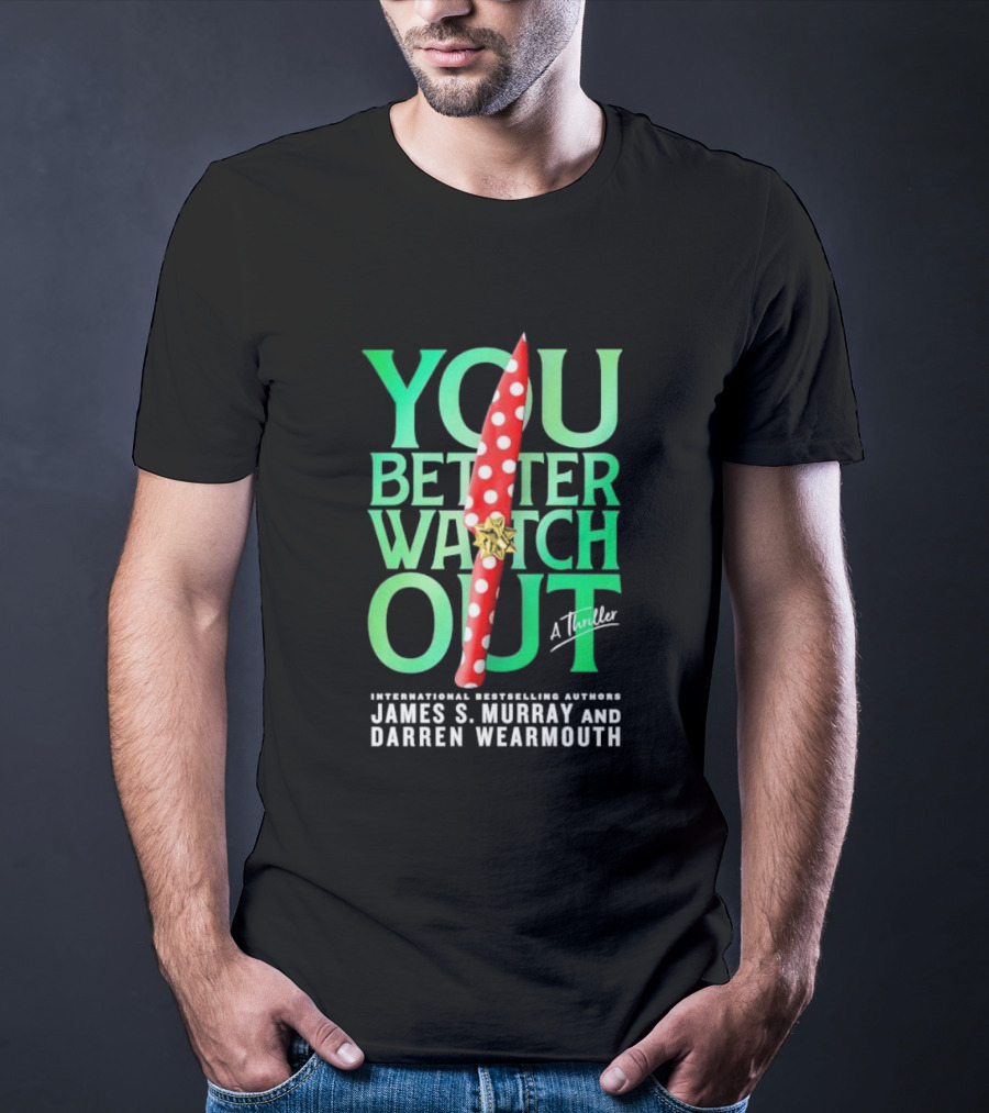 YOU BETTER WATCH OUT A Thriller International Bestselling Authors James S Murray And Darren Wearmouth T-Shirt