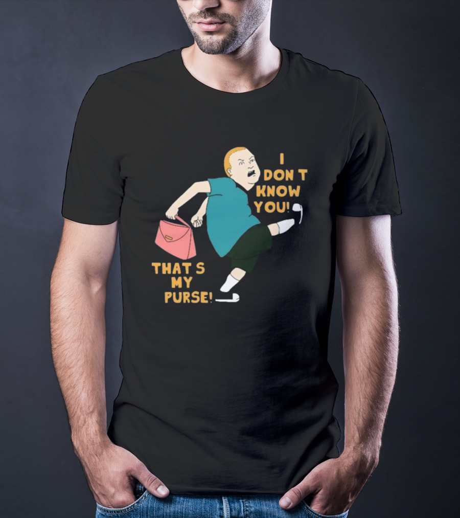 I Don’t Know You That’s My Purse King Of The Hill Bobby Hill Kick T-Shirt