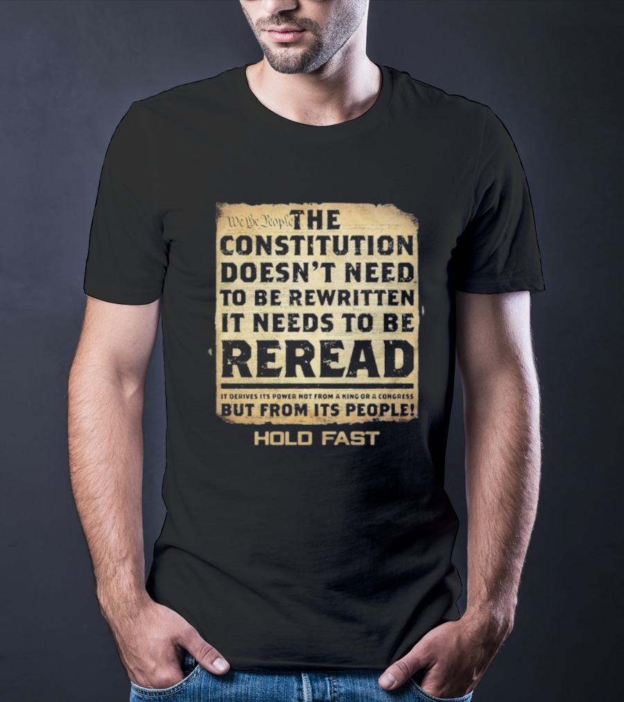 We The People The Constitution Doesn’t Need To Be Rewritten It Needs To Be Reread Hold Fast T-Shirt