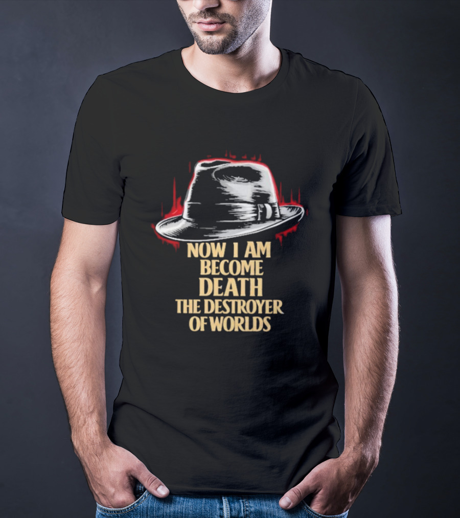 Now I Am Become Death The Destroyer Of Worlds Fedora Hat T-Shirt