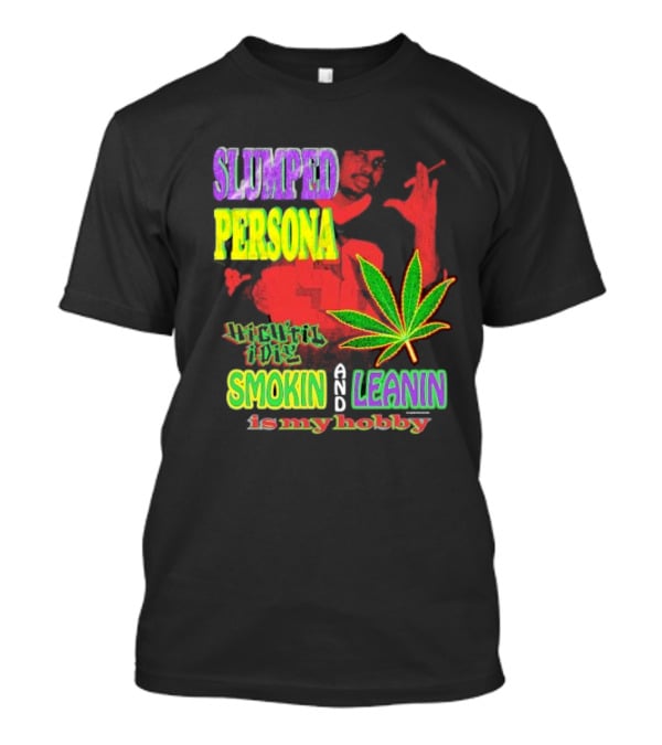 Slumped Persona High Til I Die Smokin And Leanin Is My Hobby T-Shirt