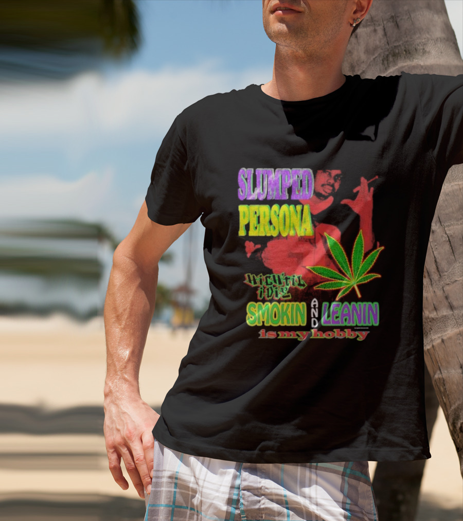 Slumped Persona High Til I Die Smokin And Leanin Is My Hobby T-Shirt