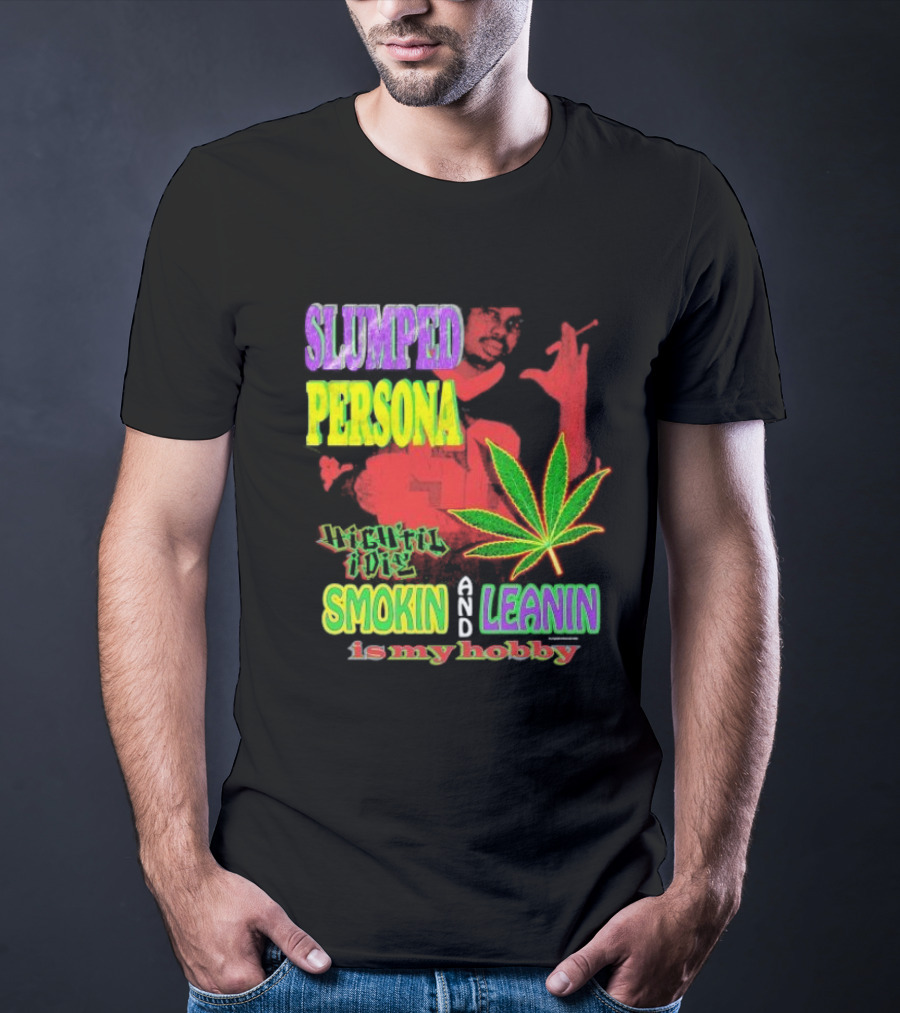 Slumped Persona High Til I Die Smokin And Leanin Is My Hobby T-Shirt