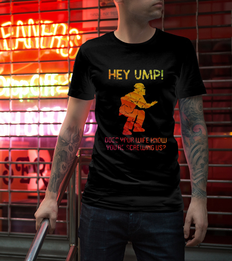 Hey Ump Does Your Wife Know You’re Screwing Us Umpire T-Shirt