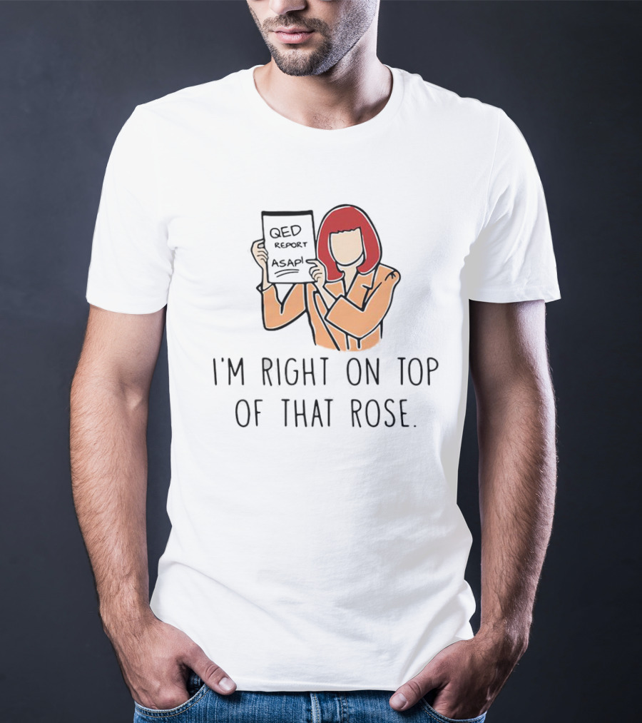 QED Report ASAP I'm Right On Top Of That Rose T-Shirt