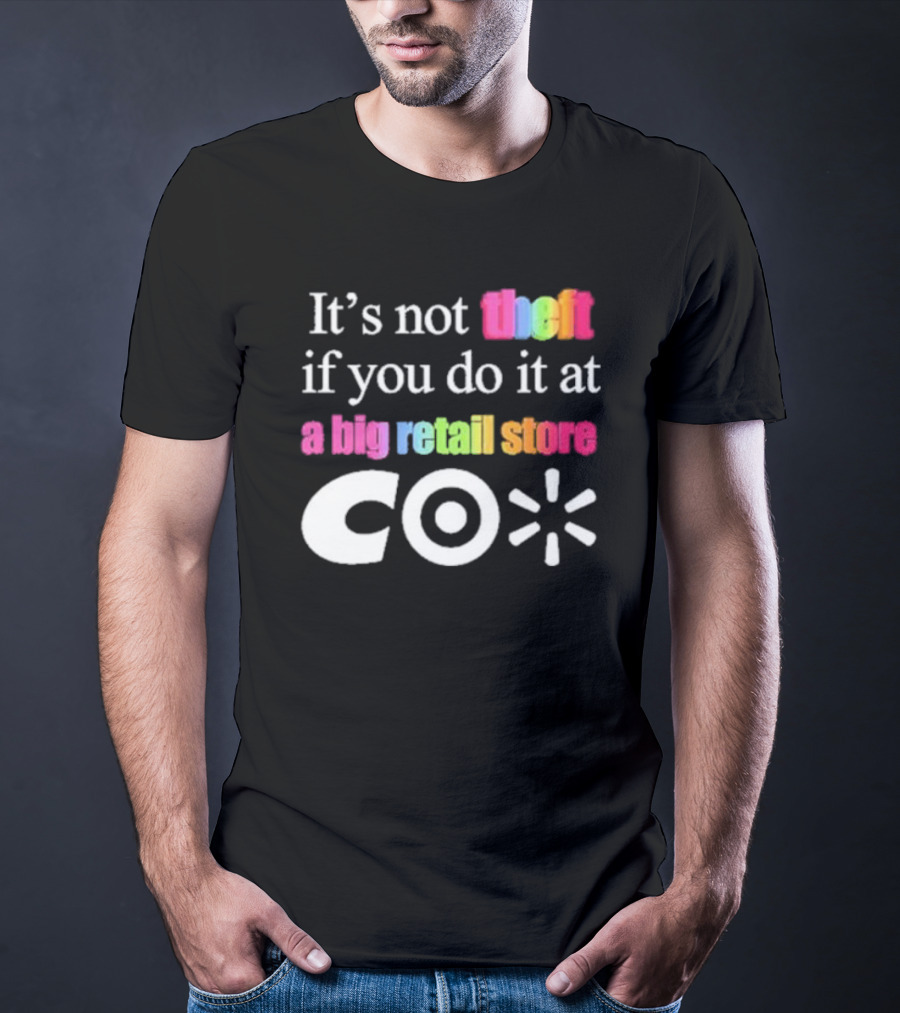 It’s Not Theft If You Do It At A Big Retail Store Co T-Shirt