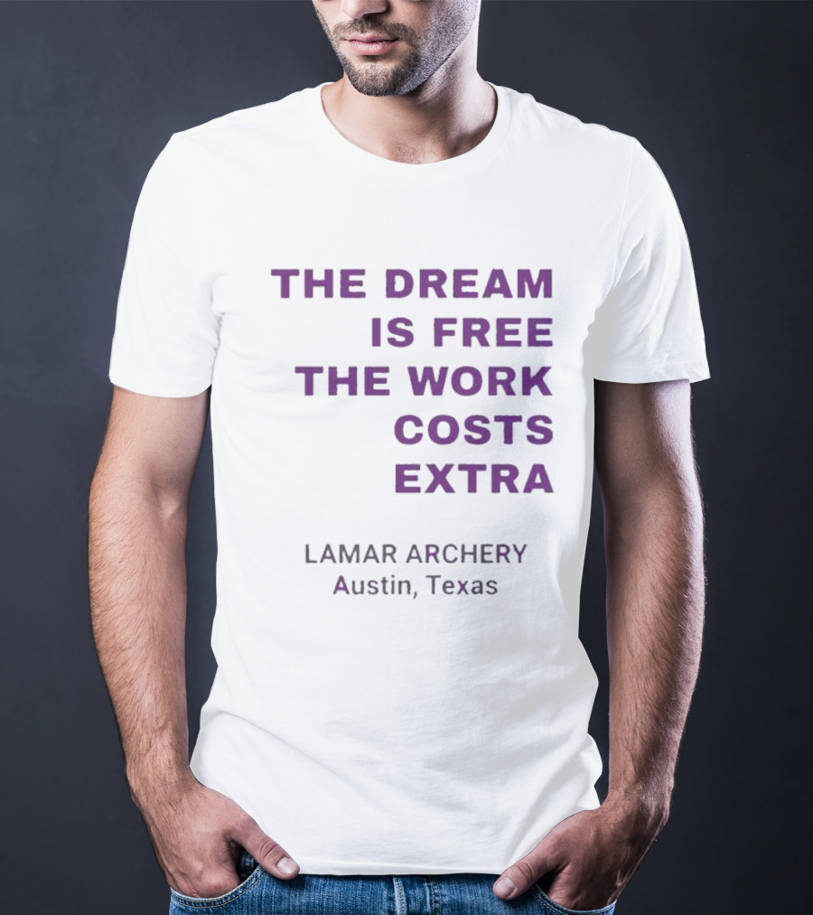 The Dream Is Free The Work Costs Extra Lamar Archery Austin Texas T-Shirt