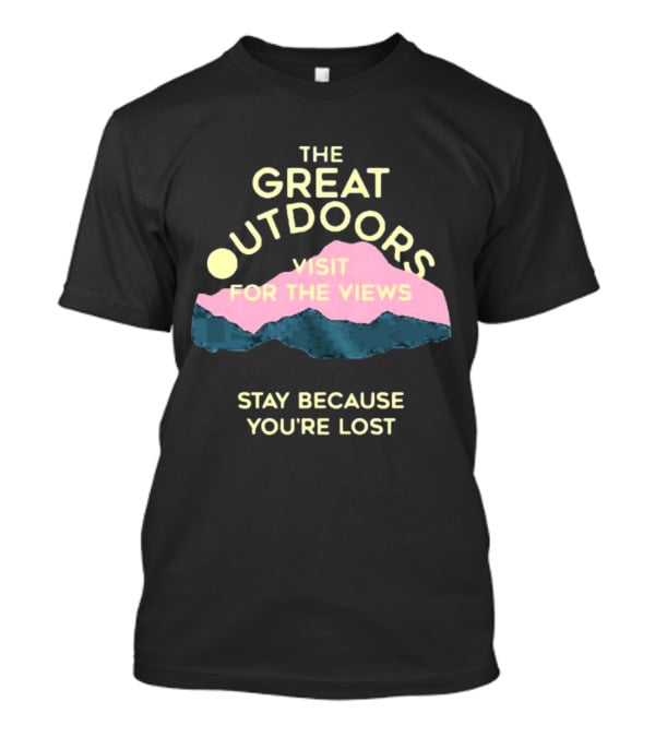 The Great Outdoors Visit For The Views Stay Because You’re Lost Adventure Mountain Scenery T-Shirt