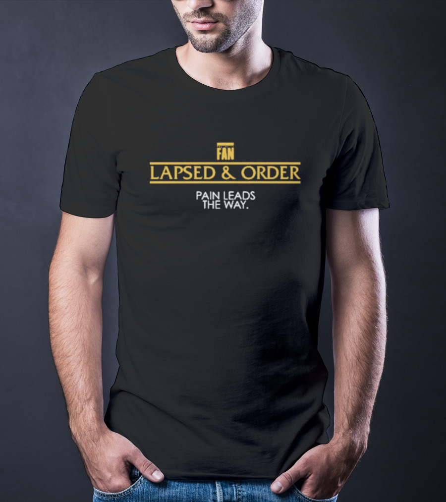 Lapsed And Order Fan Pain Leads The Way T-Shirt
