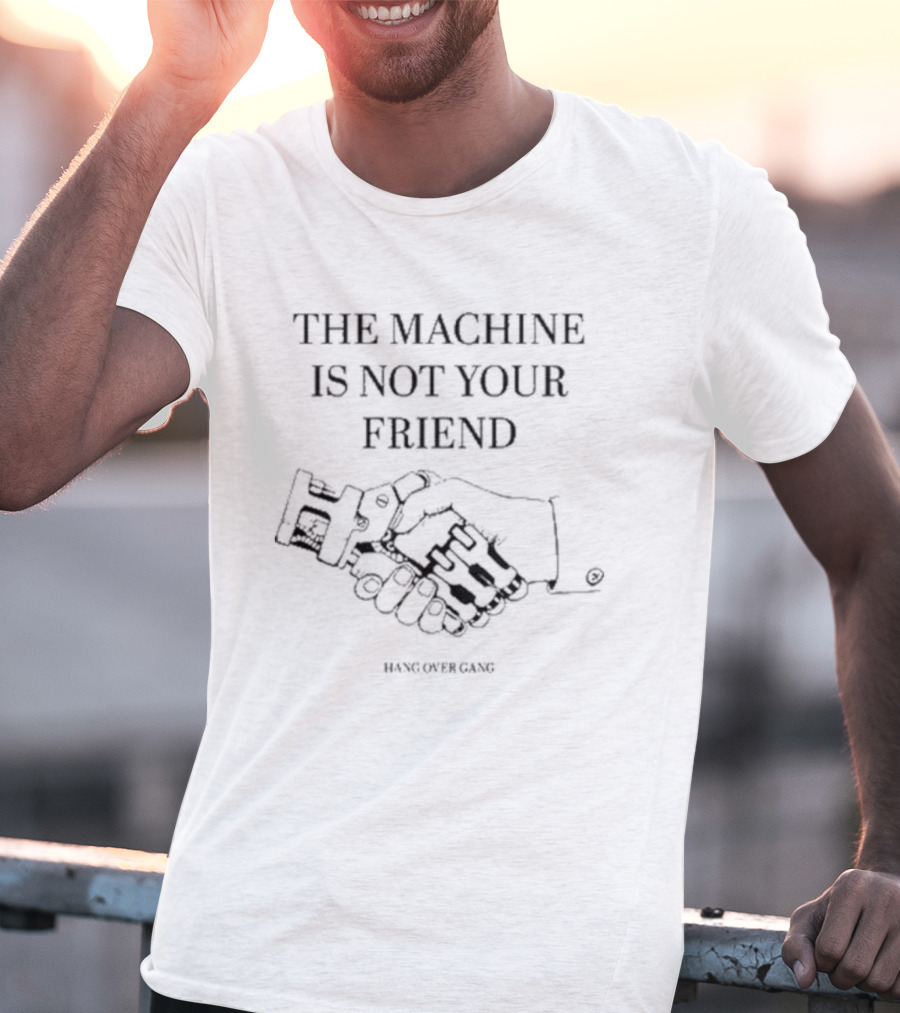 The Machine Is Not Your Friend Handshake Gear Hang Over Gang T-Shirt