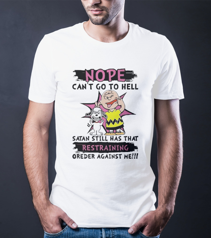 Nope Can't Go To Hell Satan Still Has That Restraining Order Against Me Charlie Brown Snoopy T-Shirt