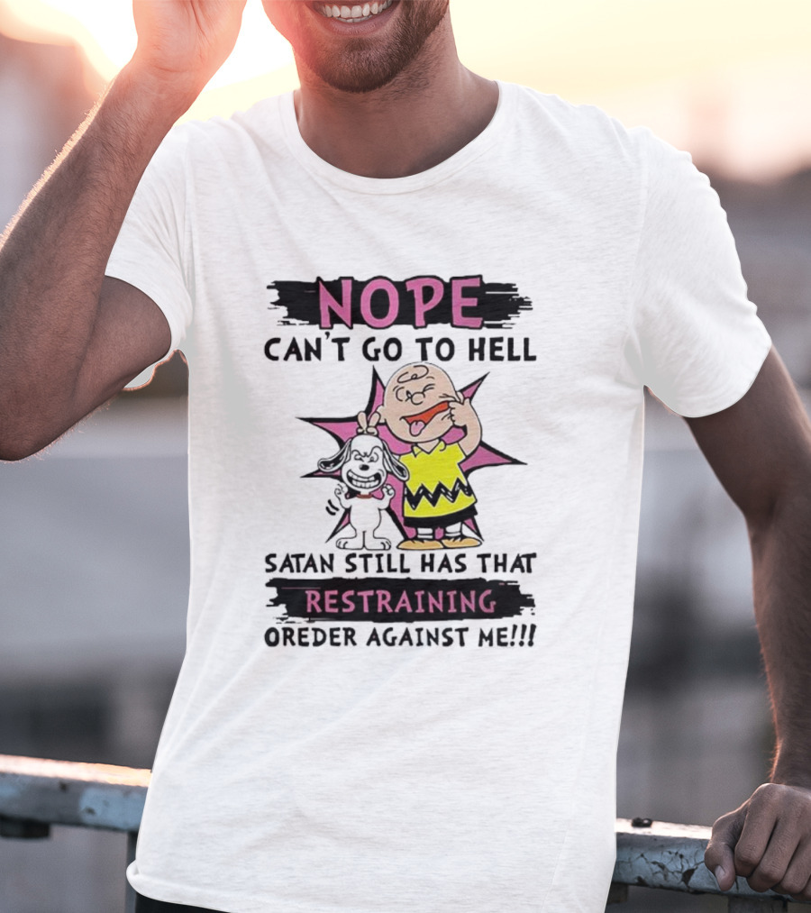 Nope Can't Go To Hell Satan Still Has That Restraining Order Against Me Charlie Brown Snoopy T-Shirt