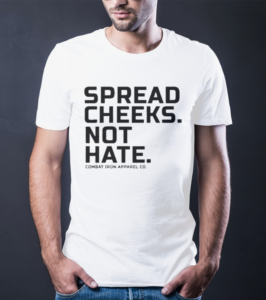 Spread Cheeks Not Hate Combat Iron Apparel Co T-Shirt