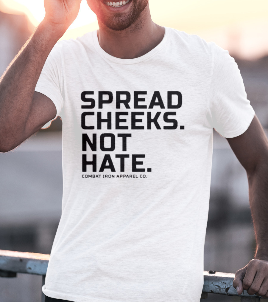 Spread Cheeks Not Hate Combat Iron Apparel Co T-Shirt