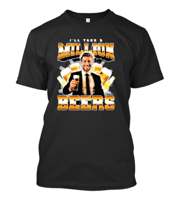 Notsafeforwear I'll Take A Million Beers With Smiling Man Holding Beer T-Shirt