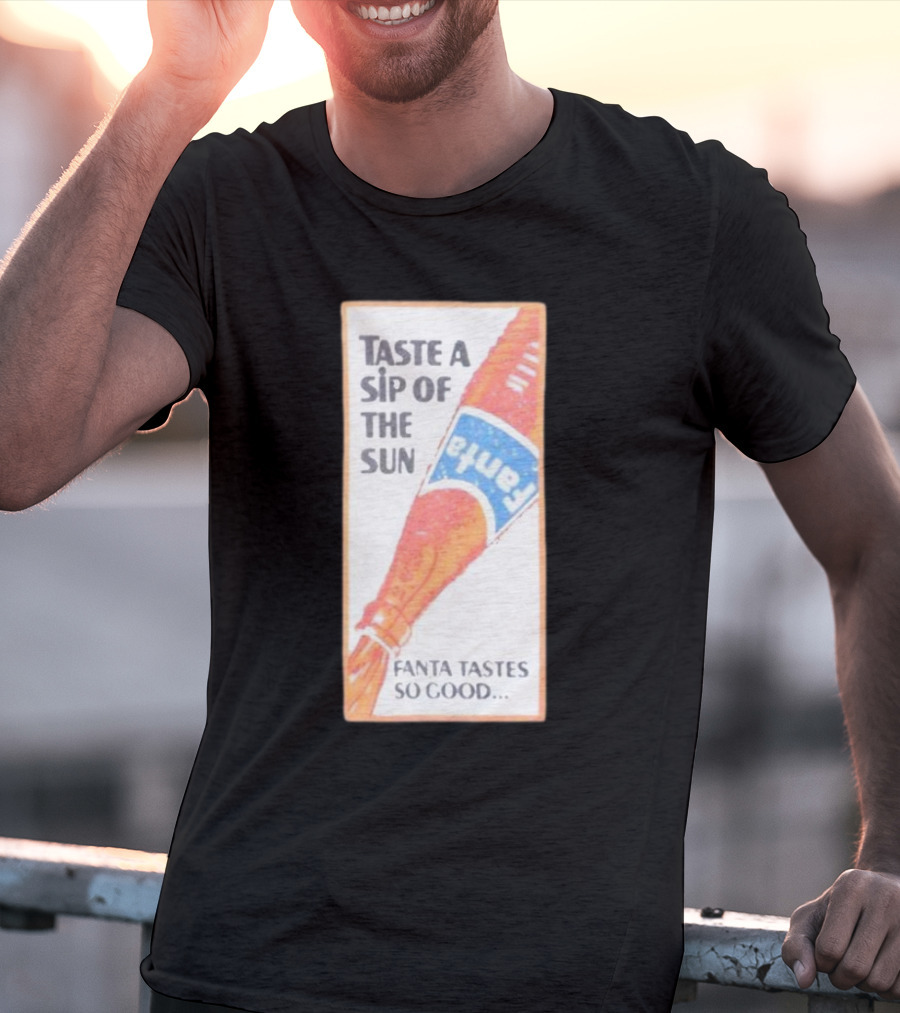 Taste A Sip Of The Sun Fanta Tastes So Good Refreshing Orange Beverage T-Shirt